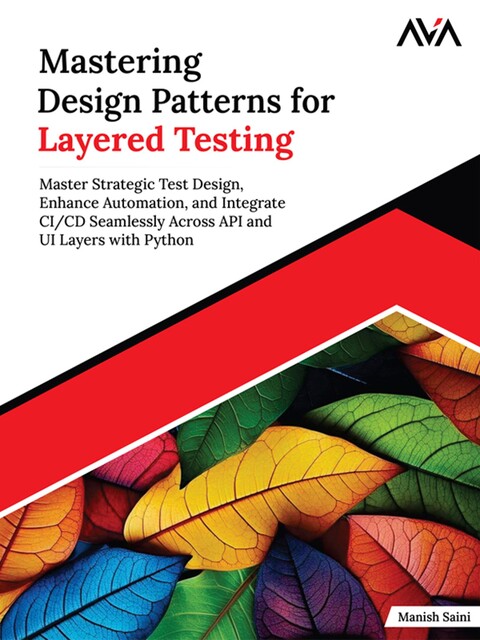 Mastering Design Patterns for Layered Testing, Manish Saini