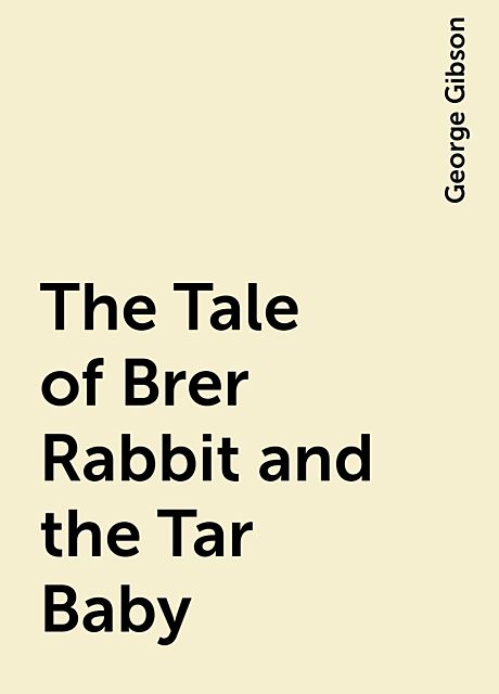 The Tale of Brer Rabbit and the Tar Baby, George Gibson
