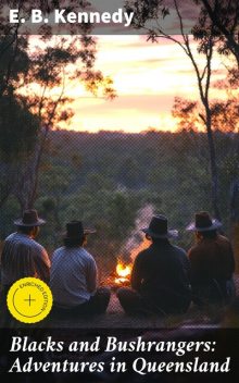 Blacks and Bushrangers: Adventures in Queensland, E.B. Kennedy