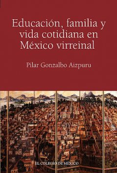 Educación, familia y vida cotidiana en México virreinal, Pilar Gonzalbo Aizpuru