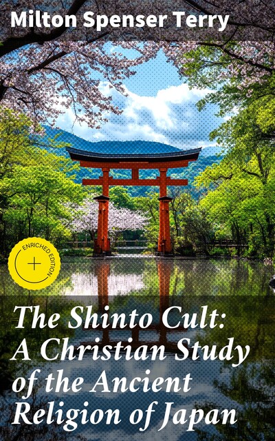 The Shinto Cult: A Christian Study of the Ancient Religion of Japan, Milton Spenser Terry