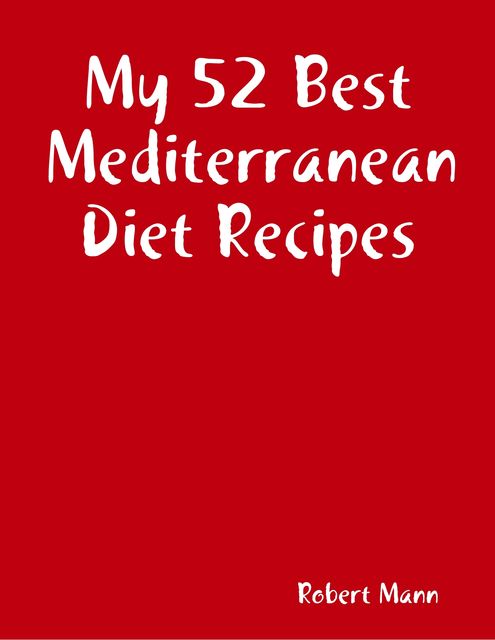 My 52 Best Mediterranean Diet Recipes, Robert Mann