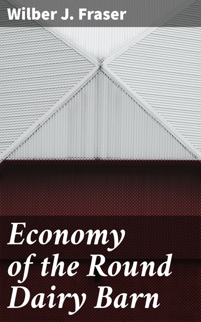 Economy of the Round Dairy Barn, Wilber J. Fraser