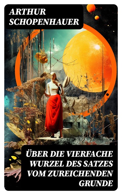 Über die vierfache Wurzel des Satzes vom zureichenden Grunde, Arthur Schopenhauer