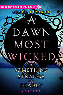 A Dawn Most Wicked: A Something Strange and Deadly Novella, Susan Dennard