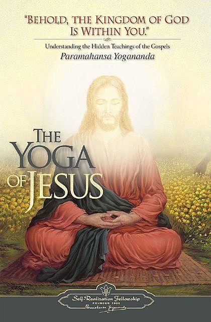 The Yoga of Jesus: Understanding the Hidden Teachings of the Gospels, Paramahansa Yogananda