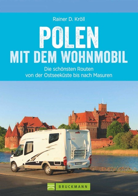 Polen mit dem Wohnmobil: Die schönsten Routen von der Ostseeküste bis nach Masuren, Rainer D. Kröll