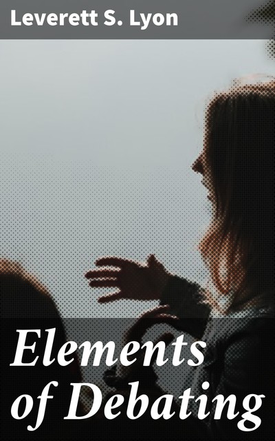 Elements of Debating, Leverett S.Lyon