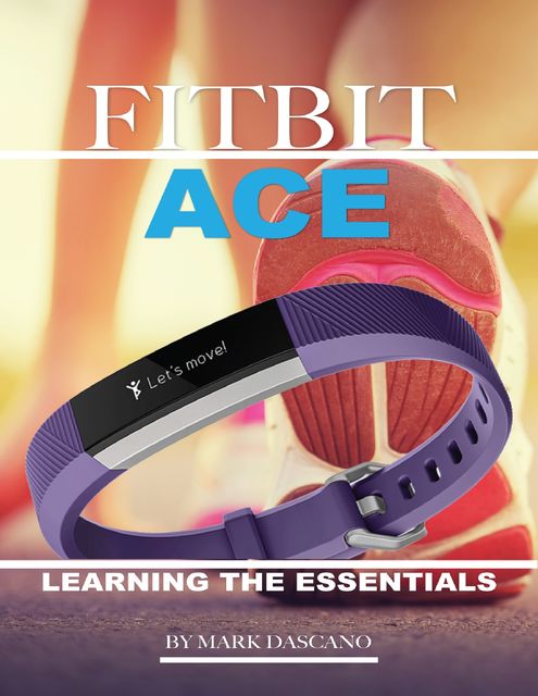 Fitbit Ace: Learning the Essentials, Mark Dascano
