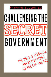 Challenging the Secret Government, Kathryn S. Olmsted