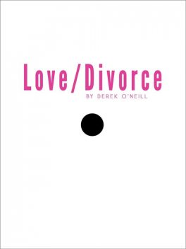 Love/Divorce, Derek O'Neill