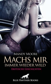 Machs mir immer wieder wild | Erotische Geschichten, Mandy Moore, Eloise C., Sallie Hardy, Josie Richwood, Mary Moon, Christy Brown, Katia Violet, Marisa Thompson, Isabel Prescott, Sarah Hancock