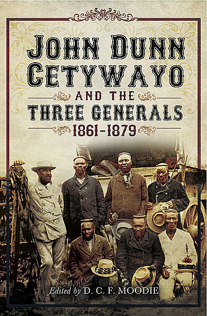 John Dun Cetywayo and the Three Generals, 1861–1879, D.C. F. Moodie