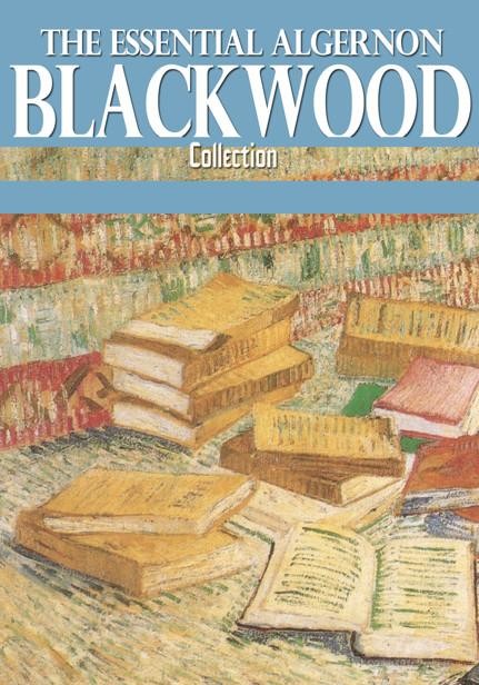 The Essential Algernon Blackwood Collection, Algernon Blackwood