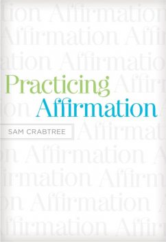 Practicing Affirmation (Foreword by John Piper), Sam Crabtree