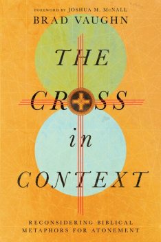 The Cross in Context, Brad Vaughn