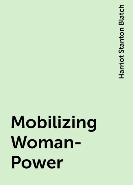 Mobilizing Woman-Power, Harriot Stanton Blatch