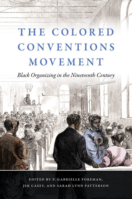 The Colored Conventions Movement, Jim Casey, P. Gabrielle Foreman, Sarah Lynn Patterson