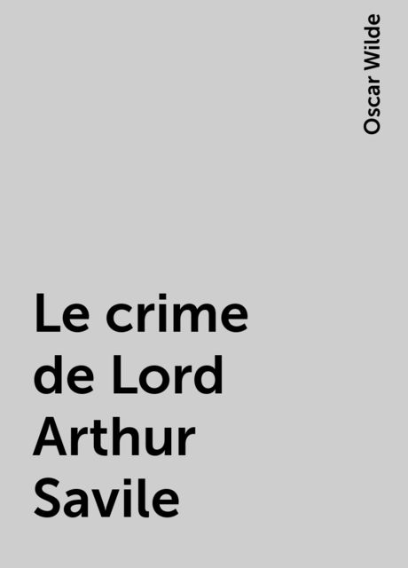 Le crime de Lord Arthur Savile, Oscar Wilde