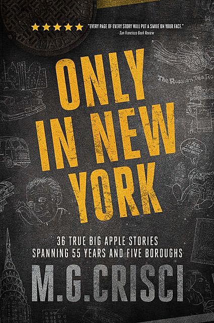 Only in New York. 36 true Big Apple stories spanning 55 years and five boroughs (First Edition 2019), M.G. Crisci