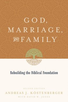 God, Marriage, and Family (Second Edition), Andreas J.Köstenberger, David Jones