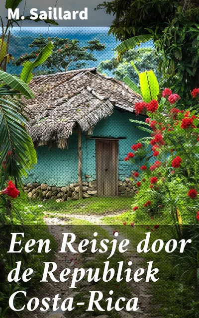 Een Reisje door de Republiek Costa-Rica, M. Saillard