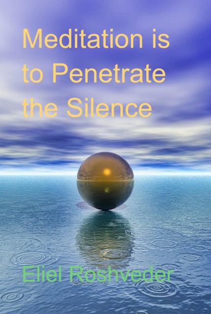 Meditation Is To Penetrate The Silence, Eliel Roshveder