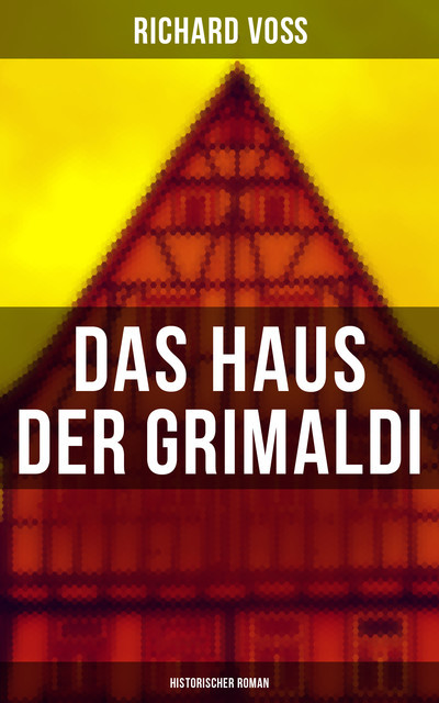 Das Haus der Grimaldi: Historischer Roman, Richard Voß