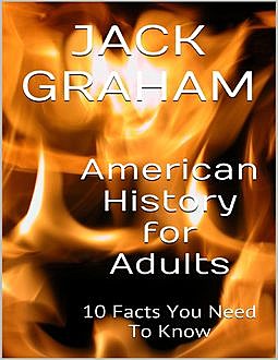 American History for Adults: 10 Facts You Need to Know, Jack Graham