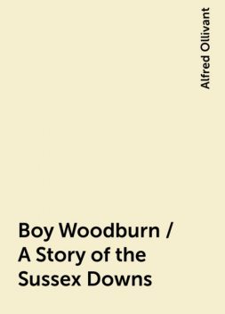 Boy Woodburn / A Story of the Sussex Downs, Alfred Ollivant