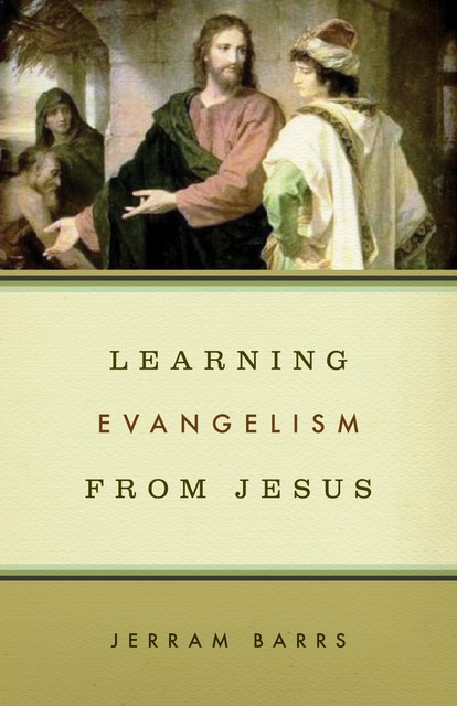 Learning Evangelism from Jesus, Jerram Barrs