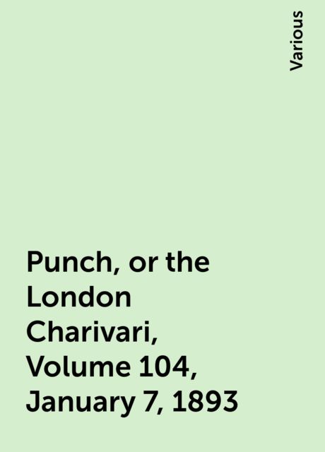 Punch, or the London Charivari, Volume 104, January 7, 1893, Various