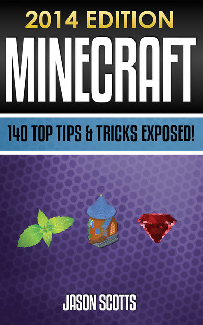Minecraft: 140 Top Tips & Tricks Exposed! (2014 Edition), Jason Scotts