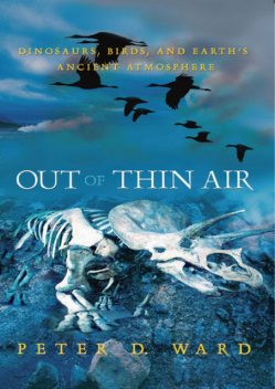 Out Of Thin Air: Dinosaurs, Birds, And Earth's Ancient Atmosphere, Peter Ward
