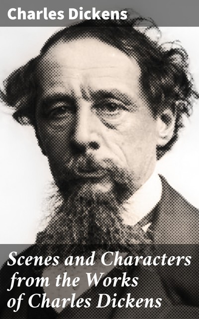 Scenes and Characters from the Works of Charles Dickens, Charles Dickens