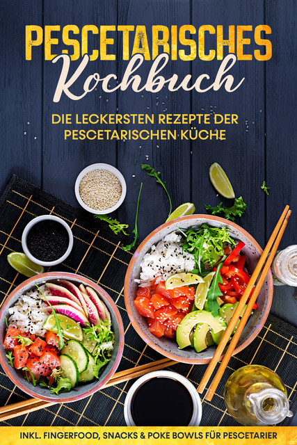 Pescetarisches Kochbuch: Die leckersten Rezepte der pescetarischen Küche – inkl. Fingerfood, Snacks & Poke Bowls für Pescetarier, Hennes Mankow