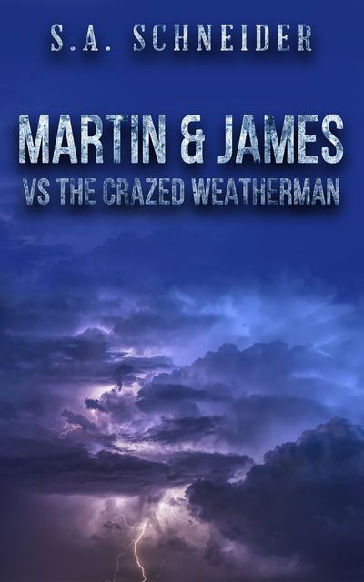 Martin & James vs The Crazed Weatherman, S.A. Schneider