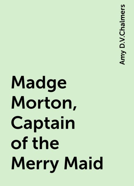 Madge Morton, Captain of the Merry Maid, Amy D.V.Chalmers