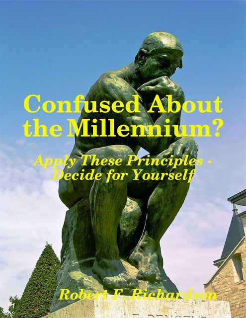 Confused About the Millennium – Apply These Principles – Decide for Yourself, Robert Richardson