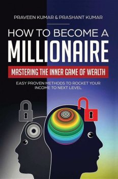 How to Become a Millionaire: Mastering the Inner Game of Wealth, Praveen Kumar, Prashant Kumar