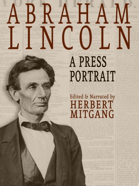 Abraham Lincoln: A Press Portrait, Herbert Mitgang