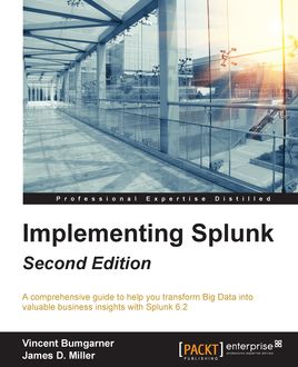 Implementing Splunk – Second Edition, Vincent Bumgarner