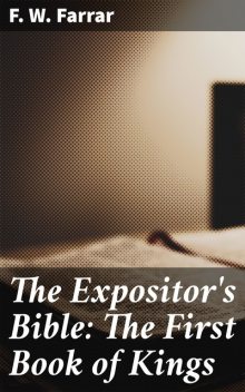 The Expositor's Bible: The First Book of Kings, F.W.Farrar
