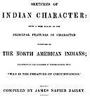 Sketches of Indian Character Being a Brief Survey of the Principal Features of Character Exhibited by the North American Indians; Illustrating the Aphorism of the Socialists, that “Man is the creature of circumstances”, James Napier Bailey