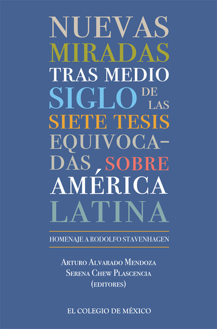 Nuevas miradas tras medio siglo de las siete tesis equivocadas sobre América Latina, Arturo Alvarado Mendoza, Serena Chew Plascencia