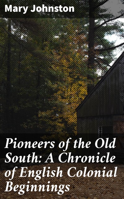 Pioneers of the Old South: A Chronicle of English Colonial Beginnings, Mary Johnston