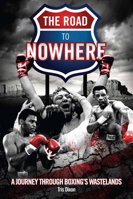 The Road to Nowhere: A Journey Through Boxing's Wastelands, Tris Dixon