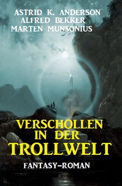 Verschollen in der Trollwelt, Alfred Bekker, Marten Munsonius, Astrid K. Anderson