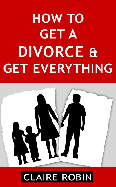 How to Get a Divorce & Get Everything, Claire Robin