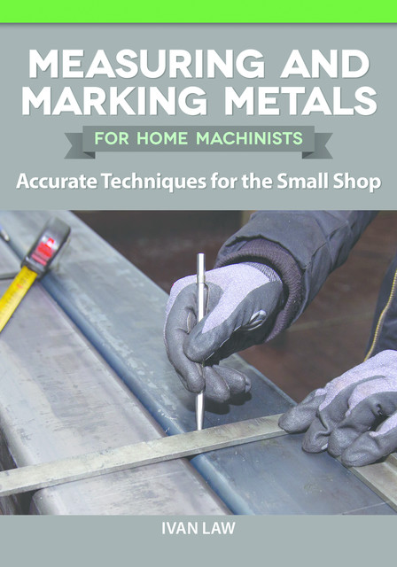 Measuring and Marking Metals for Home Machinists, Ivan Law